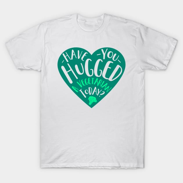 Have You Hugged A Vegetarian Today? T-Shirt by chrissyloo